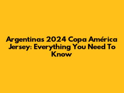 Argentina's 2024 Copa América Jersey: Everything You Need To Know