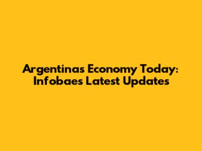 Argentina's Economy Today: Infobae's Latest Updates