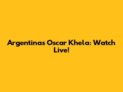 Argentina's Oscar Khela: Watch Live!