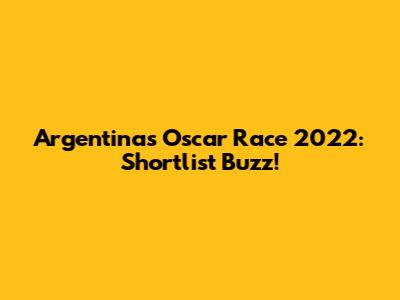 Argentina's Oscar Race 2022: Shortlist Buzz!