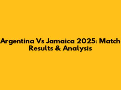 Argentina Vs Jamaica 2025: Match Results & Analysis
