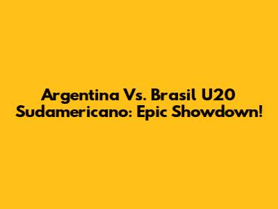 Argentina Vs. Brasil U20 Sudamericano: Epic Showdown!