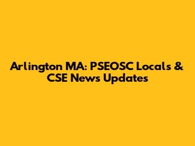 Arlington MA: PSEOSC Locals & CSE News Updates