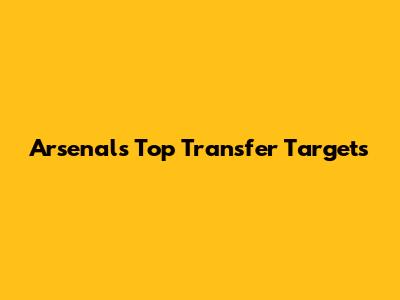 Arsenal's Top Transfer Targets
