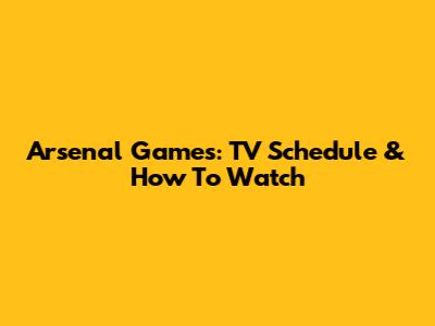 Arsenal Games: TV Schedule & How To Watch