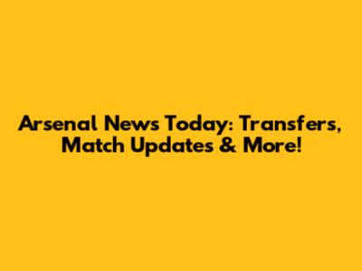 Arsenal News Today: Transfers, Match Updates & More!