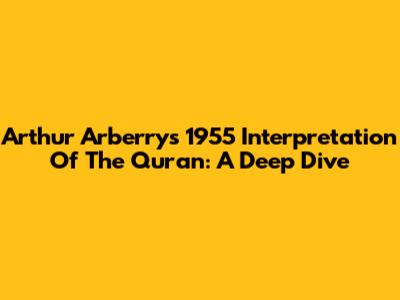 Arthur Arberry's 1955 Interpretation Of The Quran: A Deep Dive