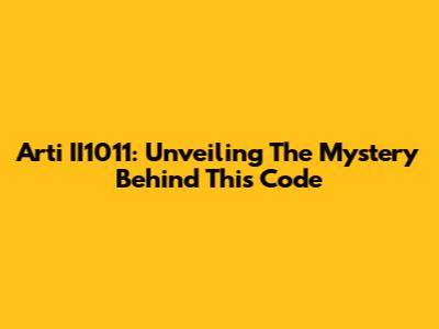 Arti II1011: Unveiling The Mystery Behind This Code