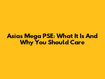 Asia's Mega PSE: What It Is And Why You Should Care