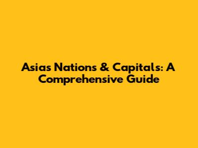 Asia's Nations & Capitals: A Comprehensive Guide