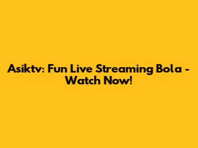 Asiktv: Fun Live Streaming Bola - Watch Now!
