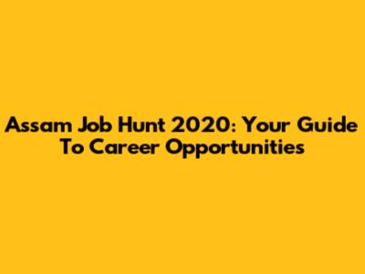 Assam Job Hunt 2020: Your Guide To Career Opportunities