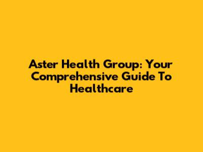 Aster Health Group: Your Comprehensive Guide To Healthcare