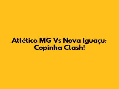 Atlético MG Vs Nova Iguaçu: Copinha Clash!