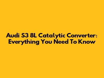 Audi S3 8L Catalytic Converter: Everything You Need To Know