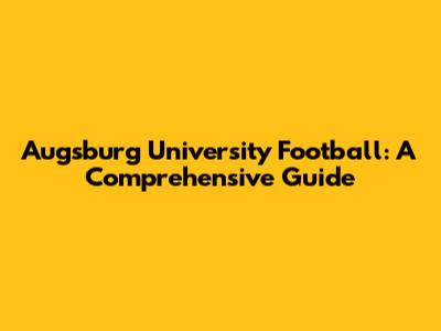 Augsburg University Football: A Comprehensive Guide