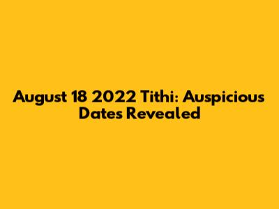 August 18 2022 Tithi: Auspicious Dates Revealed
