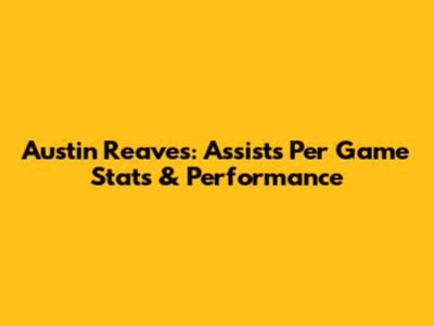 Austin Reaves: Assists Per Game Stats & Performance