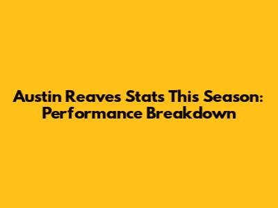 Austin Reaves Stats This Season: Performance Breakdown