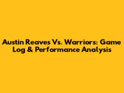 Austin Reaves Vs. Warriors: Game Log & Performance Analysis