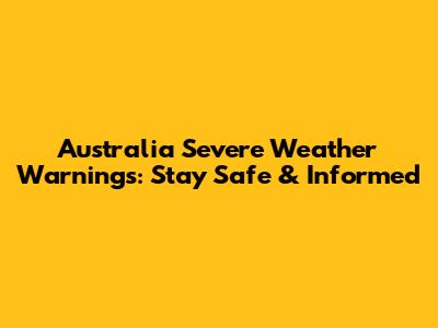 Australia Severe Weather Warnings: Stay Safe & Informed