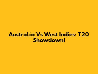 Australia Vs West Indies: T20 Showdown!