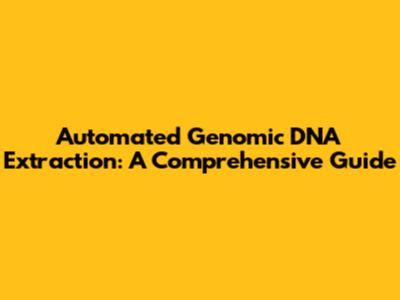 Automated Genomic DNA Extraction: A Comprehensive Guide