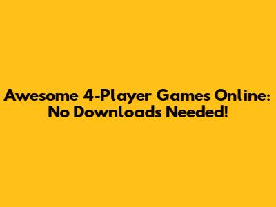 Awesome 4-Player Games Online: No Downloads Needed!