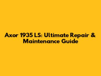 Axor 1935 LS: Ultimate Repair & Maintenance Guide