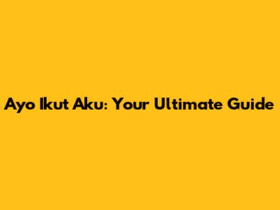 Ayo Ikut Aku: Your Ultimate Guide
