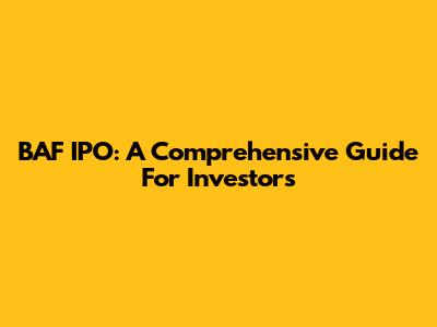 BAF IPO: A Comprehensive Guide For Investors