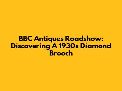 BBC Antiques Roadshow: Discovering A 1930s Diamond Brooch