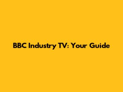 BBC Industry TV: Your Guide
