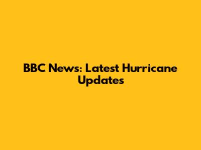 BBC News: Latest Hurricane Updates