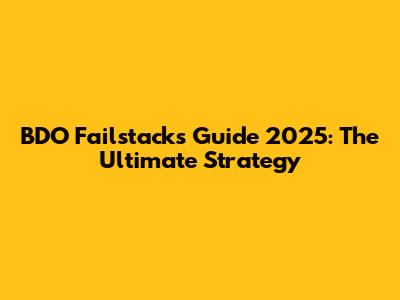 BDO Failstacks Guide 2025: The Ultimate Strategy