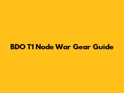 BDO T1 Node War Gear Guide
