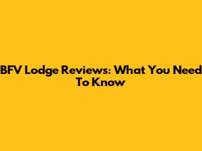 BFV Lodge Reviews: What You Need To Know