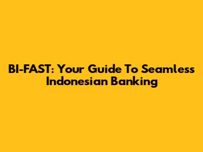 BI-FAST: Your Guide To Seamless Indonesian Banking