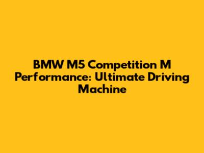 BMW M5 Competition M Performance: Ultimate Driving Machine