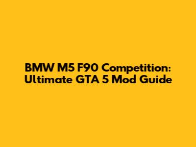 BMW M5 F90 Competition: Ultimate GTA 5 Mod Guide