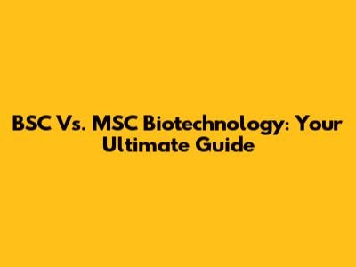 BSC Vs. MSC Biotechnology: Your Ultimate Guide