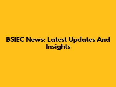 BSIEC News: Latest Updates And Insights