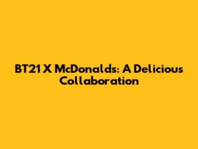 BT21 X McDonald's: A Delicious Collaboration