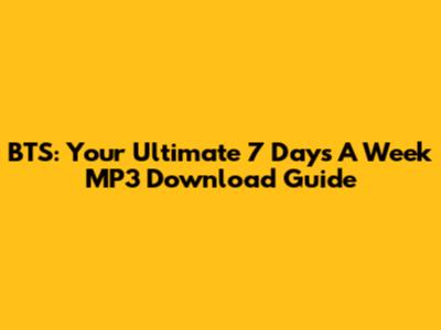 BTS: Your Ultimate 7 Days A Week MP3 Download Guide