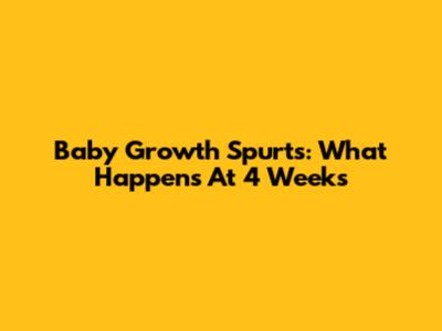 Baby Growth Spurts: What Happens At 4 Weeks