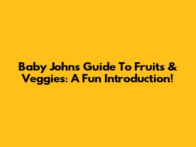 Baby John's Guide To Fruits & Veggies: A Fun Introduction!