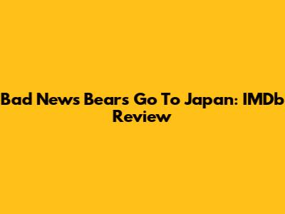 Bad News Bears Go To Japan: IMDb Review