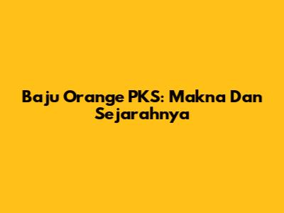 Baju Orange PKS: Makna Dan Sejarahnya
