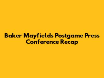 Baker Mayfield's Postgame Press Conference Recap