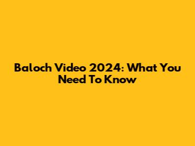 Baloch Video 2024: What You Need To Know